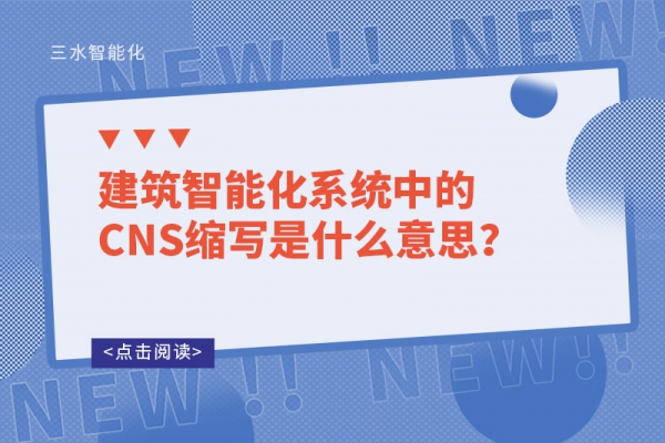 建筑智能化系統(tǒng)中的CNS縮寫是什么意思？